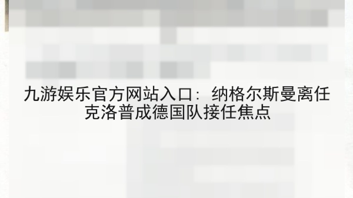 九游娱乐官方网站入口: 纳格尔斯曼离任克洛普成德国队接任焦点