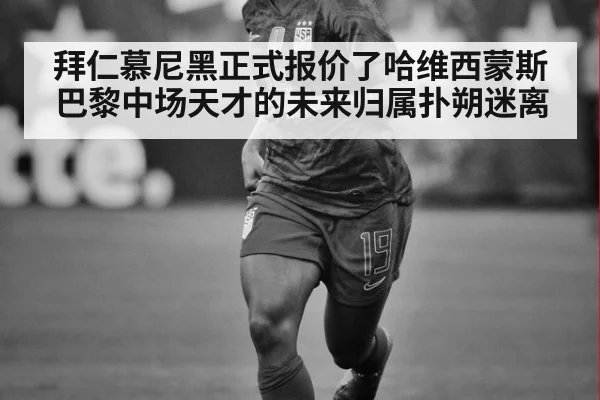 拜仁慕尼黑正式报价了哈维西蒙斯 巴黎中场天才的未来归属扑朔迷离