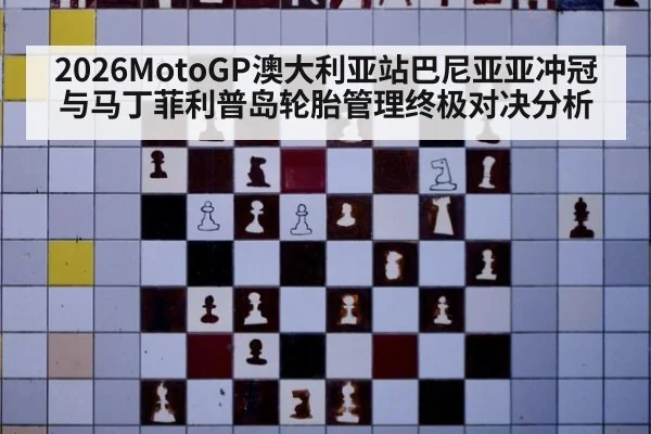 2026MotoGP澳大利亚站巴尼亚亚冲冠与马丁菲利普岛轮胎管理终极对决分析